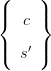                                                   (    )
                                                  |{  c |}

                                                  |(  s&prime;|)