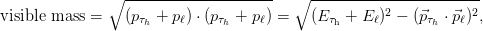                ∘ ---------------------  ∘  -----------------------
visible mass =   (p&tau;  + pℓ) &sdot; (p&tau; + pℓ) =  (E&tau; +  Eℓ)2 &minus; (⃗p&tau; &sdot; ⃗pℓ)2,
                    h          h              h            h
