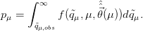      &int;
       &infin;           ˆˆ
p&mu; =       f(˜q&mu;,&mu;,⃗θ (&mu; ))d˜q&mu;.
      ˜q&mu;,obs

